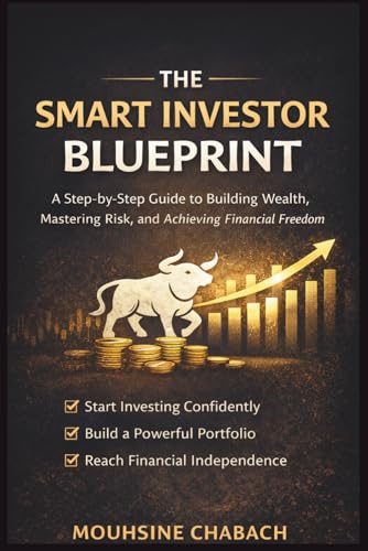 The Smart Investor Blueprint: A Step-by-Step Guide to Building Wealth, Mastering Risk, and Achieving Financial Freedom, Even If You’re Starting from Zero