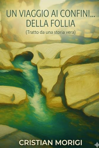 UN VIAGGIO AI CONFINI…DELLA FOLLIA: (Tratto da una storia vera)