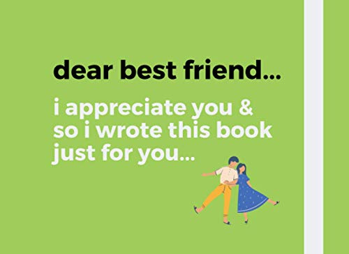 Dear best friend...: I appreciate you & so I wrote this book just for you... / best friend memory book / why you're my bestie book