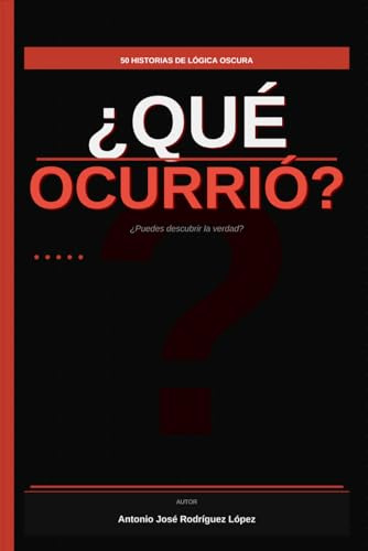 ¿Qué Ocurrió?: 50 Historias de Lógica Oscura: El juego de lógica lateral para descubrir la verdad