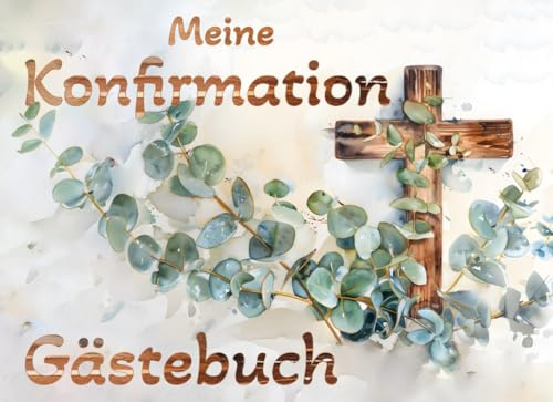Meine Konfirmation Gästebuch: Holzkreuz und Eukalyptus auf Softcover Taschenbuch -Geschenk für Jungen und Mädchen Erinnerungsbuch für die Feier für ... Sprüche & Fotos von Freunden und Familie