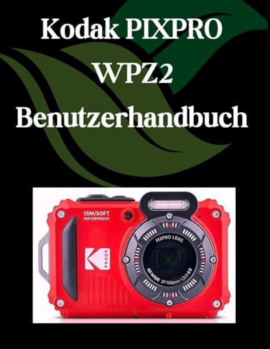 Kodak PIXPRO WPZ2 Benutzerhandbuch: Ein Schritt-für-Schritt-Handbuch für Anfänger und Fortgeschrittene, das wichtige Kamerafunktionen, kreative Techniken, Tipps, Tricks und mühelose Videofähigkeiten