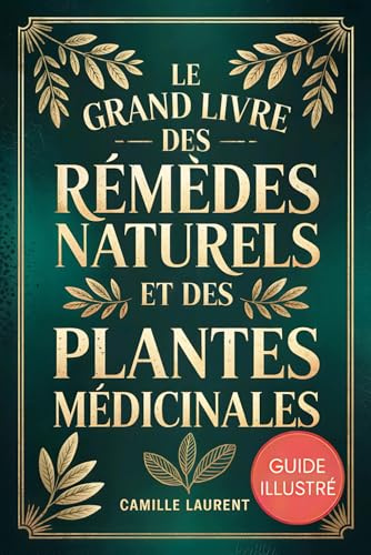 LE GRAND LIVRE DES RÉMÈDES NATURELS ET DES PLANTES MÉDICINALES: Guide illustré pour un bien-être naturel : tisanes, sirops, oxymels et baumes. Du stress au sommeil, digestion, peau et défenses