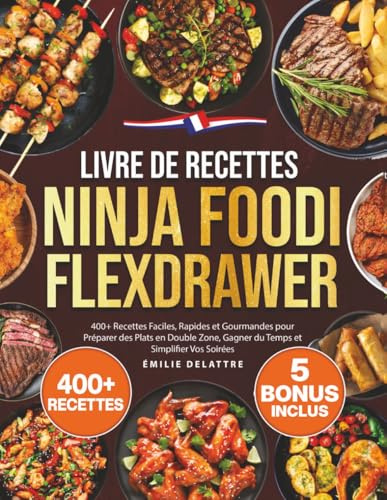 Livre de Recettes Ninja Foodi FlexDrawer: 400+ Recettes Faciles, Rapides et Gourmandes pour Préparer des Plats Complets en Double Zone, Gagner du Temps et Simplifier Vos Soirées