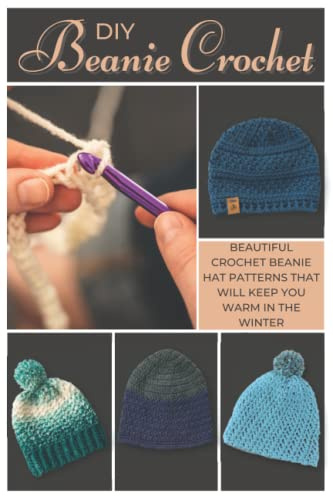 DIY Beanie Crochet: Beautiful Crochet Beanie Hat Patterns That Will Keep You Warm in the Winter