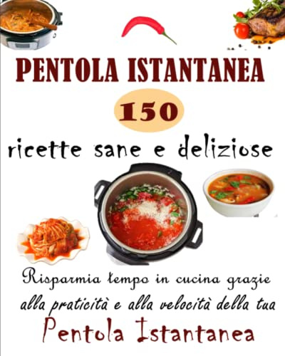 PENTOLA ISTANTANEA: 150 ricette sane e deliziose Risparmia tempo in cucina grazie alla praticità e alla velocità della tua Pentola Istantanea