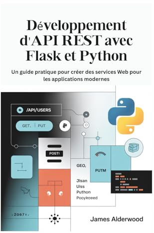 Développement d'API REST avec Flask et Python: Un guide pratique pour créer des services Web pour les applications modernes