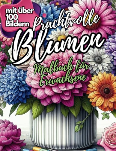 Prachtvolle Blumen: Malbuch für Erwachsene: Mit über 100 Bildern zum Ausmalen, einschließlich Sträuße, Kränze und mehr