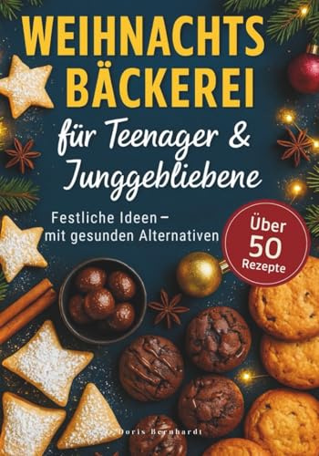 Weihnachtsbäckerei für Teenager und Junggebliebene: Über 50 festliche Ideen mit gesunden Alternativen - von Plätzchen bis Desserts, moderne Foodtrends im Weihnachtslook mit Farbfotos zu jedem Rezept