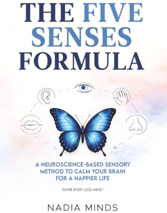 The Five Senses Formula: The Five Senses Formula : a neuroscience-based method to calm your brain for a happier life.
