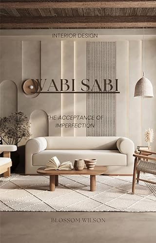 Wabi-Sabi Inspired Home Decor: Rustic Elegance, Natural Materials, and Minimalist Serenity for Timeless Interiors