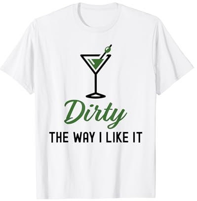 I Like It Dirty Funny Dirty Martini Glass Drink Happy Hour T-Shirt