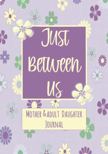 Just Between Us: Mother and Adult Daughter Journal - Matching Color Interior - Guided Prompts, Fill-in-the-Blanks, Questions and Lined Pages for ... Pass Back and Forth Between Mom and Her Girl