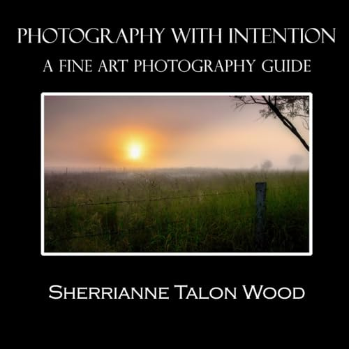 Photography with Intention: A Fine Art Photography Guide