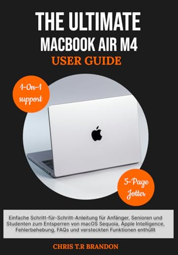 THE ULTIMATE MACBOOK AIR M4 USER GUIDE: Einfache Schritt-für-Schritt-Anleitung für Anfänger, Senioren und Studenten zum Entsperren von macOS Sequoia, ... FAQs und versteckten Funktionen enthüllt