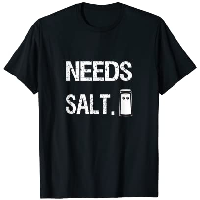 Needs Salt Funny Cooking Chef Gift Salt Shaker Salt Cellar T-Shirt