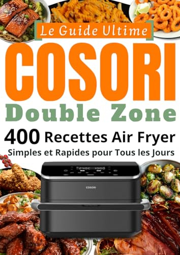 Le Guide Ultime COSORI Double Zone 400 Recettes Air Fryer Simples et Rapides pour Tous les Jours