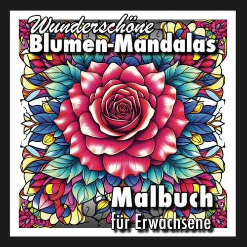 Blumen-Mandala-Malbuch für Erwachsene: Kreatives Anti-Stress-Ausmalbuch mit wunderschönen Blumen-Mandalas zur Entspannung für Erwachsene, Jugendliche & Senioren