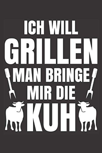 Grill Rezeptbuch für Männer zum Selberschreiben: Ich Will Grillen Man Bringe Mir Die Kuh: Grill Notizbuch zum selbst schreiben & gestalten von ... als persönliches Kochbuch beim Grillen