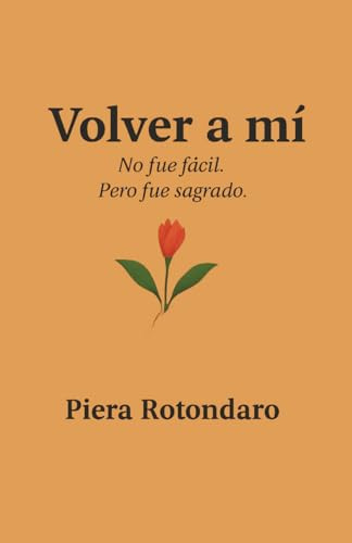 Volver a mí: Una historia de heridas invisibles, amor y regreso a una misma
