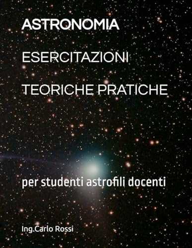 ASTRONOMIA ESERCITAZIONI TEORICHE PRATICHE: per studenti astrofili docenti