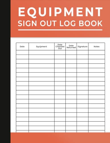Equipment Sign Out Log book: Equipment Checkout Form Sheets To Help You Keep Track Of All Your Tools.