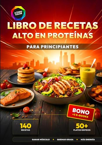 Libro de Recetas Alto en Proteínas para Principiantes: 140 Recetas Deliciosas y Rápidas para Ganar Músculo y Quemar Grasa - Incluye más de 50 Platos en menos de 25 Minutos