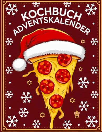 Kochbuch Adventskalender: 24 kreative, schmackhafte Ideen für eine zauberhafte Adventszeit – Ideal für fröhliche gemeinsame Erlebnisse und festliche Genüsse!