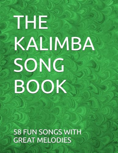 THE KALIMBA SONG BOOK: 58 FUN SONGS TO PLAY WITH GREAT MELODYS