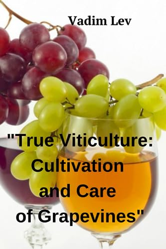 True Viticulture: Cultivation and Care of Grapevines