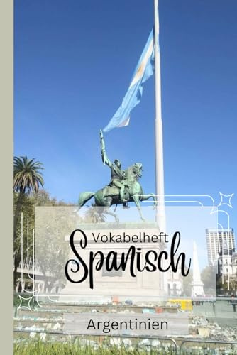 Vokabelheft Spanisch - Argentinien Version: zwei Spalten- 100 Seiten – liniert: mit zusätzlichen Fakten über Sprache und Land, typische argentinische ... 'false friends' zwischen Deutsch und Spanisch