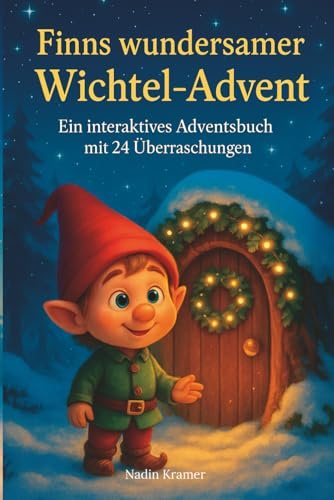 Finn der kleine Wichtel – Ein Adventsabenteuer: 24 liebevolle Geschichten und Mitmach-Ideen für eine magische Weihnachtszeit