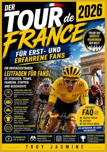 Der Tour de France 2026 Für Erst- und erfahrene Fans: Ein unverzichtbarer Leitfaden für Fans zu Strecken, Teams, Fahrern, Etappen und Geschichte (Die Wanderführer für den Troy Jasmine Nationalpark)