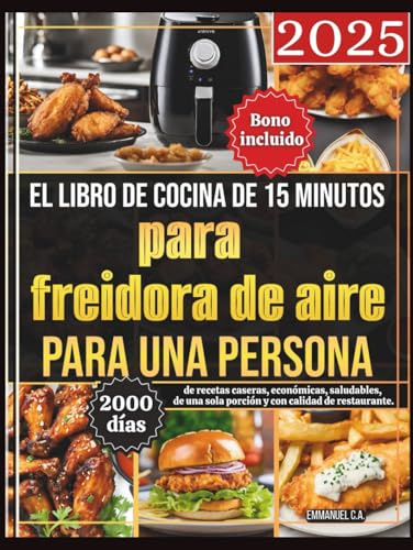 El libro de cocina de 15 minutos para freidora de aire para una persona (2025): 2000 días de recetas caseras, económicas, saludables, de una sola porción y con calidad de restaurante. Bono Incluido