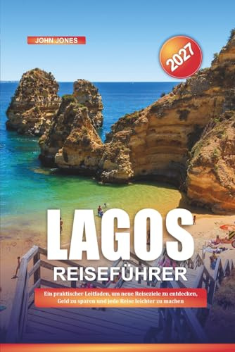 LAGOS REISEFÜHRER 2027: Ein praktischer Leitfaden, um neue Reiseziele zu entdecken, Geld zu sparen und jede Reise leichter zu machen