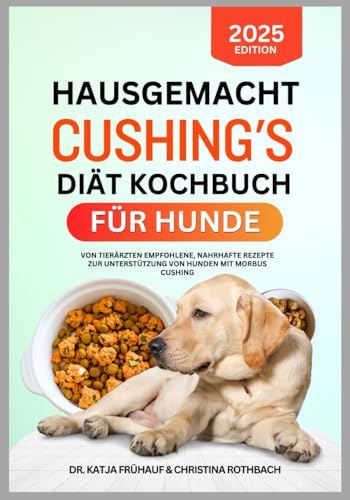 Hausgemacht Cushing's Diät Kochbuch Für Hunde: Von Tierärzten Empfohlene, Nahrhafte Rezepte Zur Unterstützung Von Hunden Mit Morbus Cushing