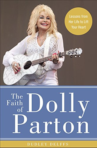 The Faith of Dolly Parton: Lessons from Her Life to Lift Your Heart (English Edition)