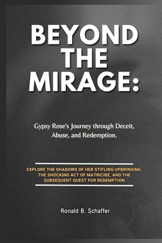 BEYOND THE MIRAGE:: Gypsy Rose's Journey through Deceit, Abuse, and Redemption.