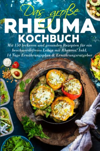 Das große Rheuma Kochbuch: Mit 150 leckeren und gesunden Rezepten für ein beschwerdefreies Leben mit Rheuma! Inkl. 14 Tage Ernährungsplan & Ernährungsratgeber.