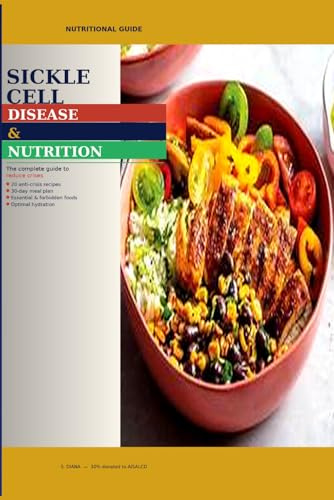 Sickle Cell Disease & Nutrition: The Complete Nutritional Guide to Reduce Crises, 20 Anti-Crisis Recipes and 30-Day Meal Plan