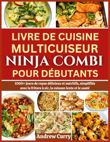 LIVRE DE CUISINE MULTICUISEUR NINJA COMBI POUR DÉBUTANTS: 1000+ Jours de Repas Délicieux et Nutritifs, Simplifiés avec la Friteuse à air, la Cuisson lente et le Sauté (French Edition)