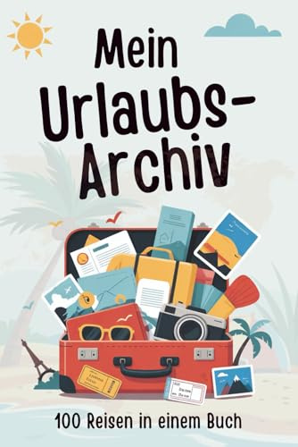 Mein Urlaubsarchiv - 100 Reisen in einem Buch: Erinnerungen festhalten mit Stichpunkten, Fotos & Highlights: Reisetagebuch, Urlaubserinnerungen, Urlaubstagebuch