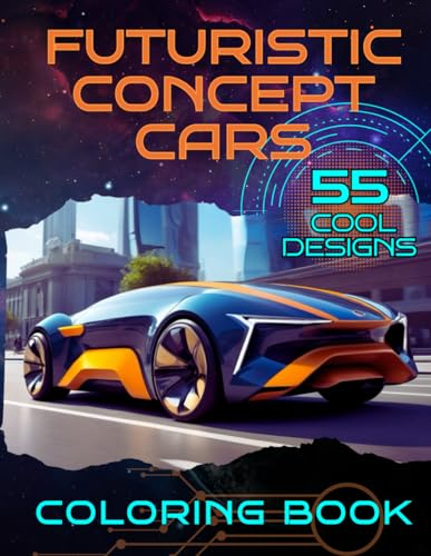 Futuristic Concept Сars Coloring Book for Boys ages 4-8, 9-12 and Teens: 55 unique designs + Anti-stress, perfect for a gift (Futuristic Concepts)