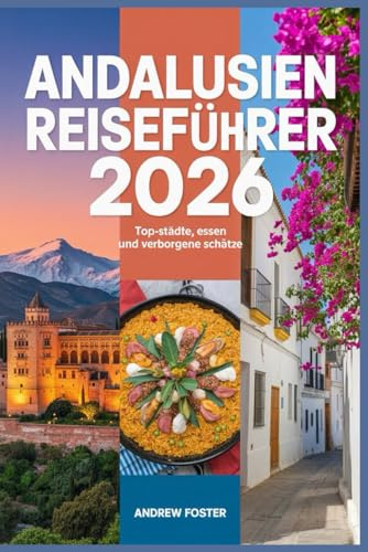 Andalusien Reiseführer 2026: Top-Städte, Essen und verborgene Schätze: Entdecken Sie Kultur, landschaftlich reizvolle Routen, Strände und lokale Erlebnisse in Südspanien.