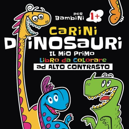 Il Mio Primo Libro da Colorare ad Alto Contrasto: Carini Dinosauri Facili da Colorare. Immagini divertenti e semplici per bambini e neonati. Prime immagini e forme. Pagine in bianco e nero.