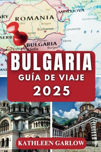 BULGARIA GUÍA DE VIAJE 2025: El mejor compañero para viajes por carretera inolvidables, descubrimientos culinarios y maravillas históricas