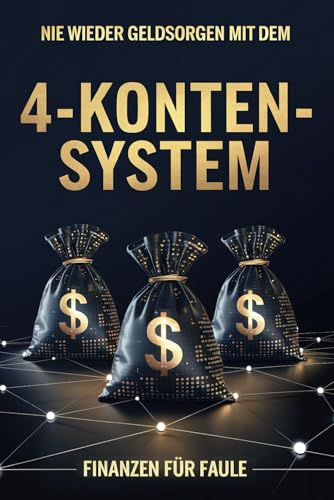 Finanzen für Faule - Nie wieder Geldsorgen mit dem 4-Konten-System: In 30 Minuten lesen – In 1 Stunde umsetzen. So kannst du im Alltag automatisch Geld Sparen. Auch mit wenig Verdienst.