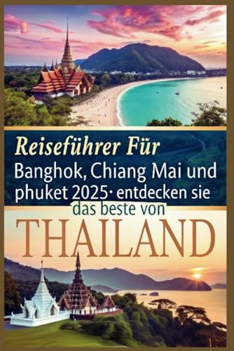 Reiseführer für Bangkok, Chiang Mai und Phuket 2025: Entdecken Sie das Beste von Thailand