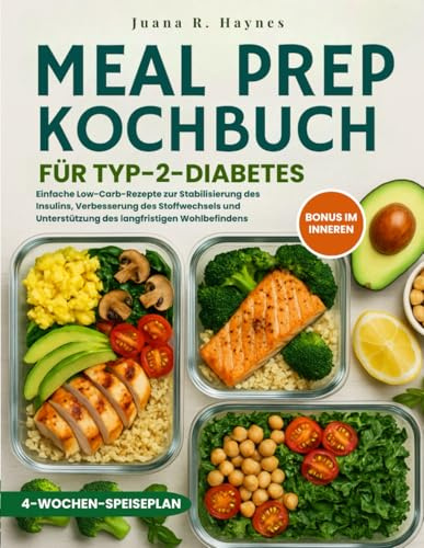 Meal Prep Kochbuch für Typ-2-Diabetes: Einfache Low-Carb-Rezepte zur Stabilisierung des Insulins, Verbesserung des Stoffwechsels und Unterstützung des langfristigen Wohlbefindens