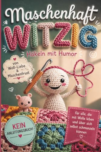 Häkeln mit Humor - Maschenhaft witzig: von Woll-Liebe & Maschenfrust | Häkelbuch als lustiges Geschenk für Häkelfans (Handarbeiten mit Humor)